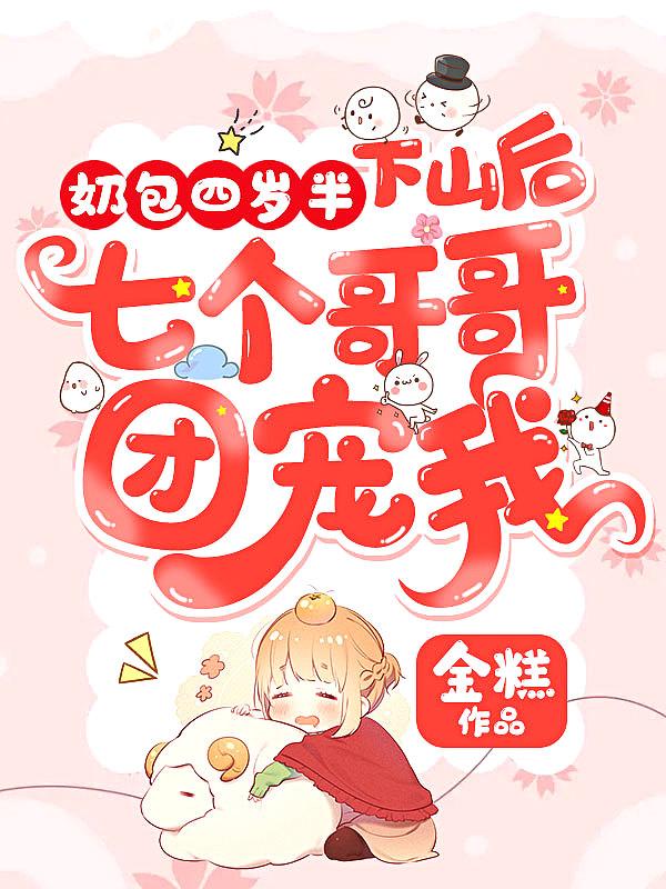 奶包四岁半:下山后七个哥哥团宠我