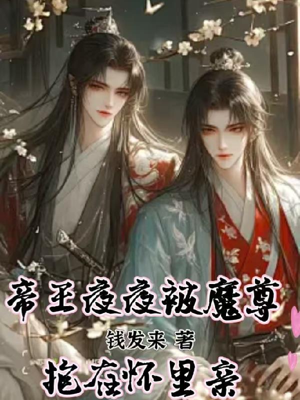 帝王夜夜被魔尊抱在怀里亲